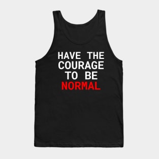 Have the courage to be normal Tank Top